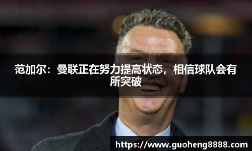 范加尔：曼联正在努力提高状态，相信球队会有所突破
