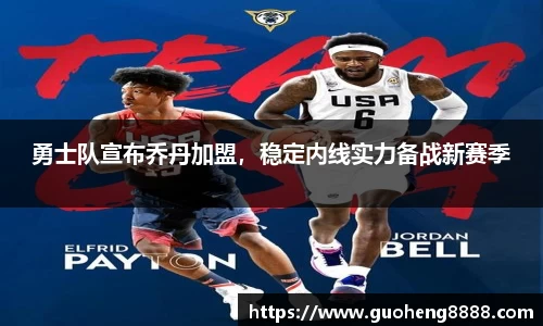 勇士队宣布乔丹加盟，稳定内线实力备战新赛季