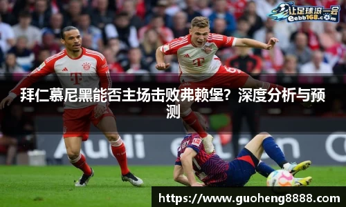 拜仁慕尼黑能否主场击败弗赖堡？深度分析与预测